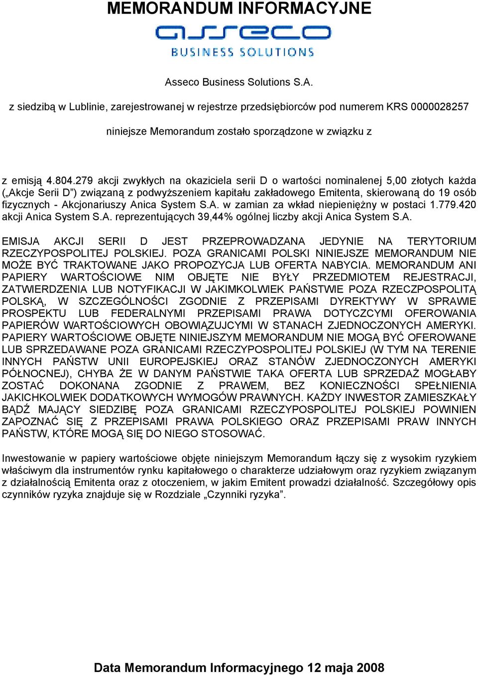 Akcjonariuszy Anica System S.A. w zamian za wkład niepieniężny w postaci 1.779.420 akcji Anica System S.A. reprezentujących 39,44% ogólnej liczby akcji Anica System S.A. EMISJA AKCJI SERII D JEST PRZEPROWADZANA JEDYNIE NA TERYTORIUM RZECZYPOSPOLITEJ POLSKIEJ.