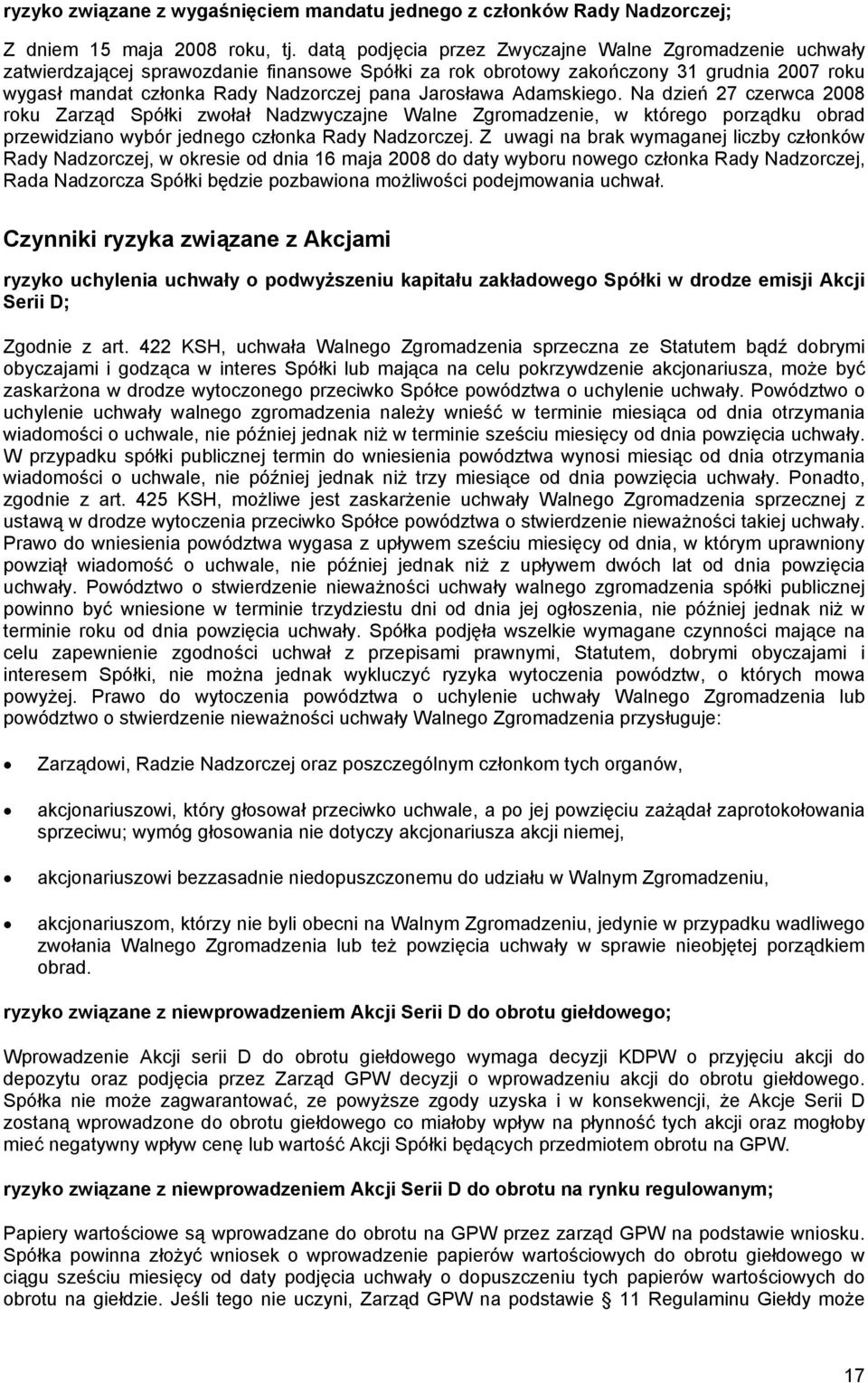 Jarosława Adamskiego. Na dzień 27 czerwca 2008 roku Zarząd Spółki zwołał Nadzwyczajne Walne Zgromadzenie, w którego porządku obrad przewidziano wybór jednego członka Rady Nadzorczej.