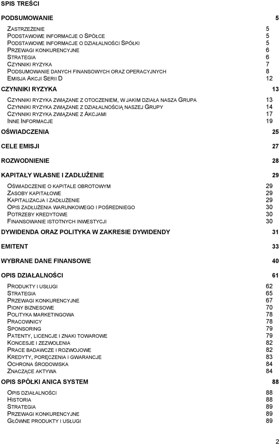 14 CZYNNIKI RYZYKA ZWIĄZANE Z AKCJAMI 17 INNE INFORMACJE 19 OŚWIADCZENIA 25 CELE EMISJI 27 ROZWODNIENIE 28 KAPITAŁY WŁASNE I ZADŁUŻENIE 29 OŚWIADCZENIE O KAPITALE OBROTOWYM 29 ZASOBY KAPITAŁOWE 29