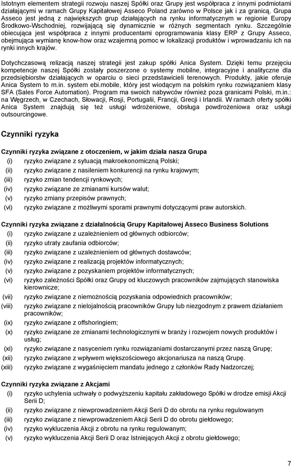 Szczególnie obiecująca jest współpraca z innymi producentami oprogramowania klasy ERP z Grupy Asseco, obejmująca wymianę know-how oraz wzajemną pomoc w lokalizacji produktów i wprowadzaniu ich na