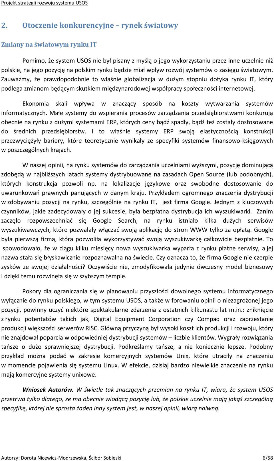 Zauważmy, że prawdopodobnie to właśnie globalizacja w dużym stopniu dotyka rynku IT, który podlega zmianom będącym skutkiem międzynarodowej współpracy społeczności internetowej.