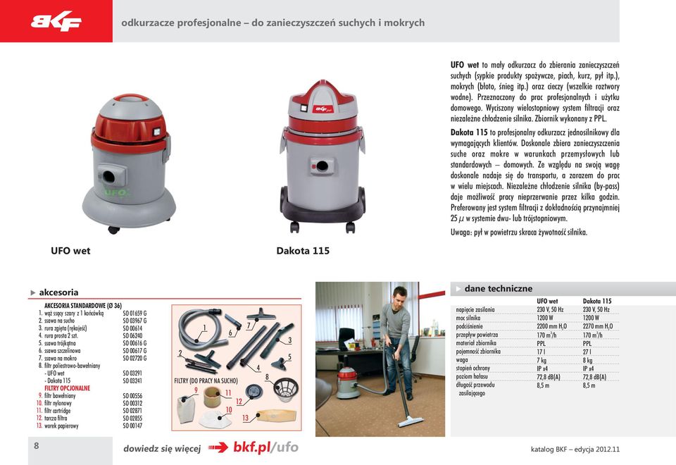 Wyciszony wielostopniowy system filtracji oraz niezależne chłodzenie silnika. Zbiornik wykonany z. Dakota to profesjonalny odkurzacz jednosilnikowy dla wymagających klientów.