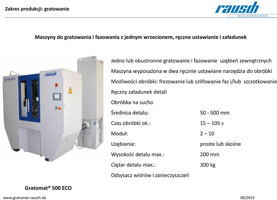 lub szlifowanie faz i/lub szczotkowanie Ręczny załadunek detali Obróbka na sucho Średnica detalu: 50-500 mm Czas obróbki ok.