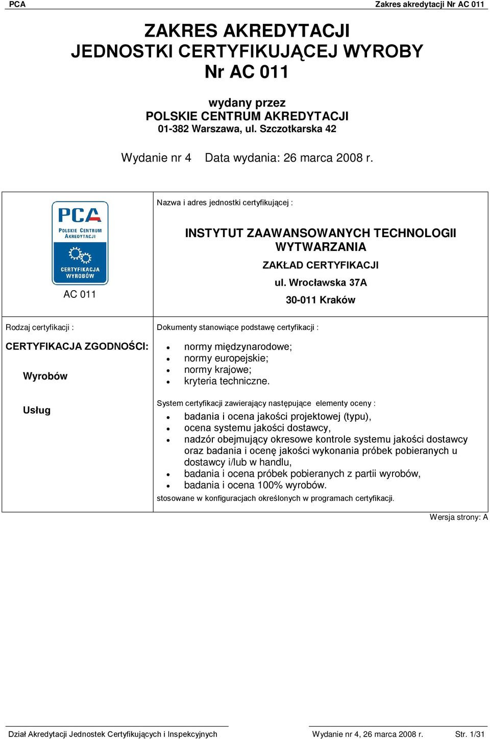 Wrocławska 37A 30-011 Kraków Rodzaj certyfikacji : Dokumenty stanowiące podstawę certyfikacji : CERTYFIKACJA ZGODNOŚCI: Wyrobów normy międzynarodowe; normy europejskie; normy krajowe; kryteria