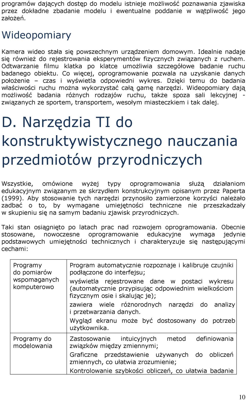 Odtwarzanie filmu klatka po klatce umożliwia szczegółowe badanie ruchu badanego obiektu. Co więcej, oprogramowanie pozwala na uzyskanie danych położenie czas i wyświetla odpowiedni wykres.