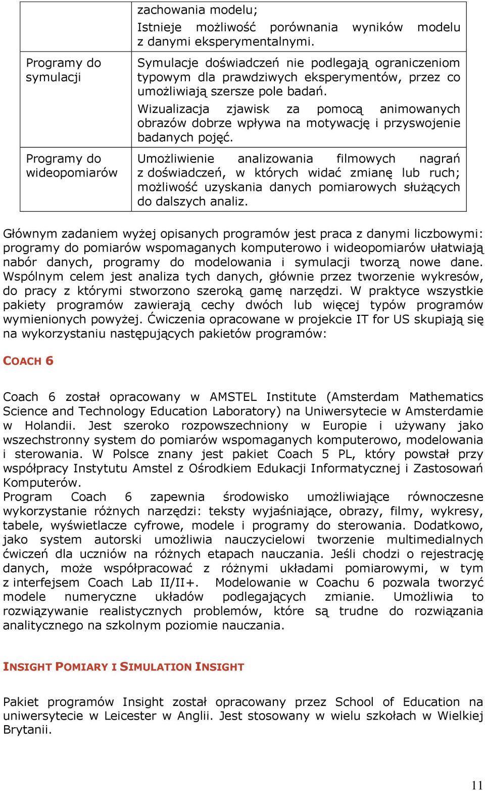 Wizualizacja zjawisk za pomocą animowanych obrazów dobrze wpływa na motywację i przyswojenie badanych pojęć.