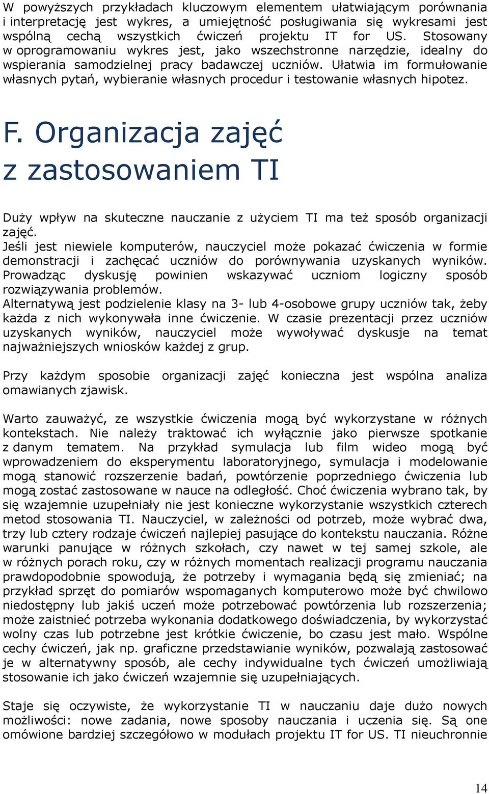 Ułatwia im formułowanie własnych pytań, wybieranie własnych procedur i testowanie własnych hipotez. F.