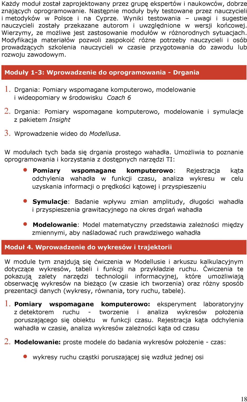 Modyfikacja materiałów pozwoli zaspokoić różne potrzeby nauczycieli i osób prowadzących szkolenia nauczycieli w czasie przygotowania do zawodu lub rozwoju zawodowym.