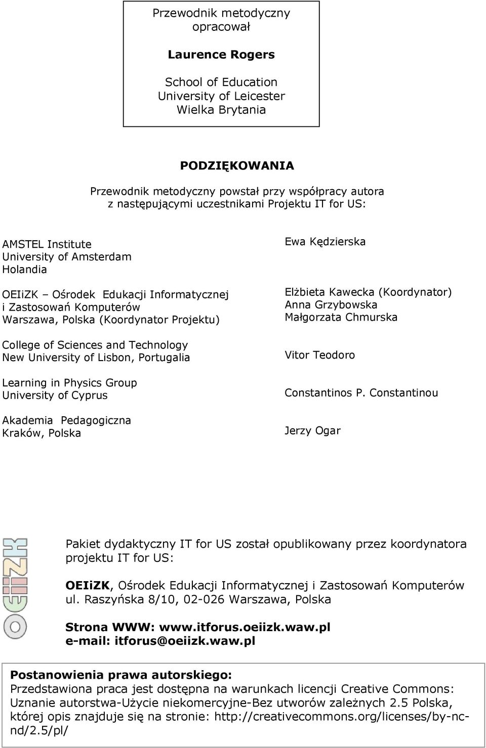 Sciences and Technology New University of Lisbon, Portugalia Learning in Physics Group University of Cyprus Akademia Pedagogiczna Kraków, Polska Ewa Kędzierska Elżbieta Kawecka (Koordynator) Anna