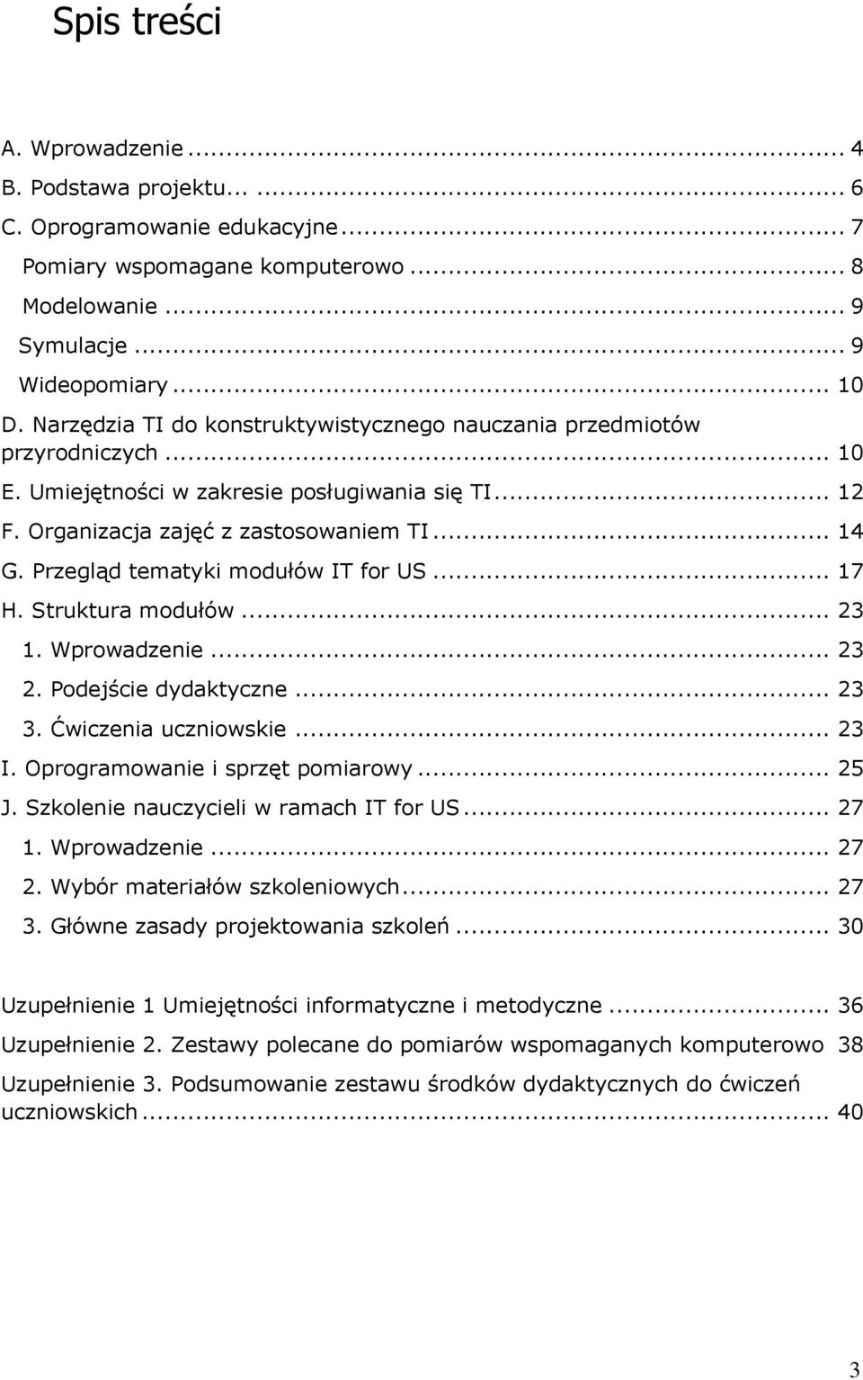 Przegląd tematyki modułów IT for US... 17 H. Struktura modułów... 23 1. Wprowadzenie... 23 2. Podejście dydaktyczne... 23 3. Ćwiczenia uczniowskie... 23 I. Oprogramowanie i sprzęt pomiarowy... 25 J.