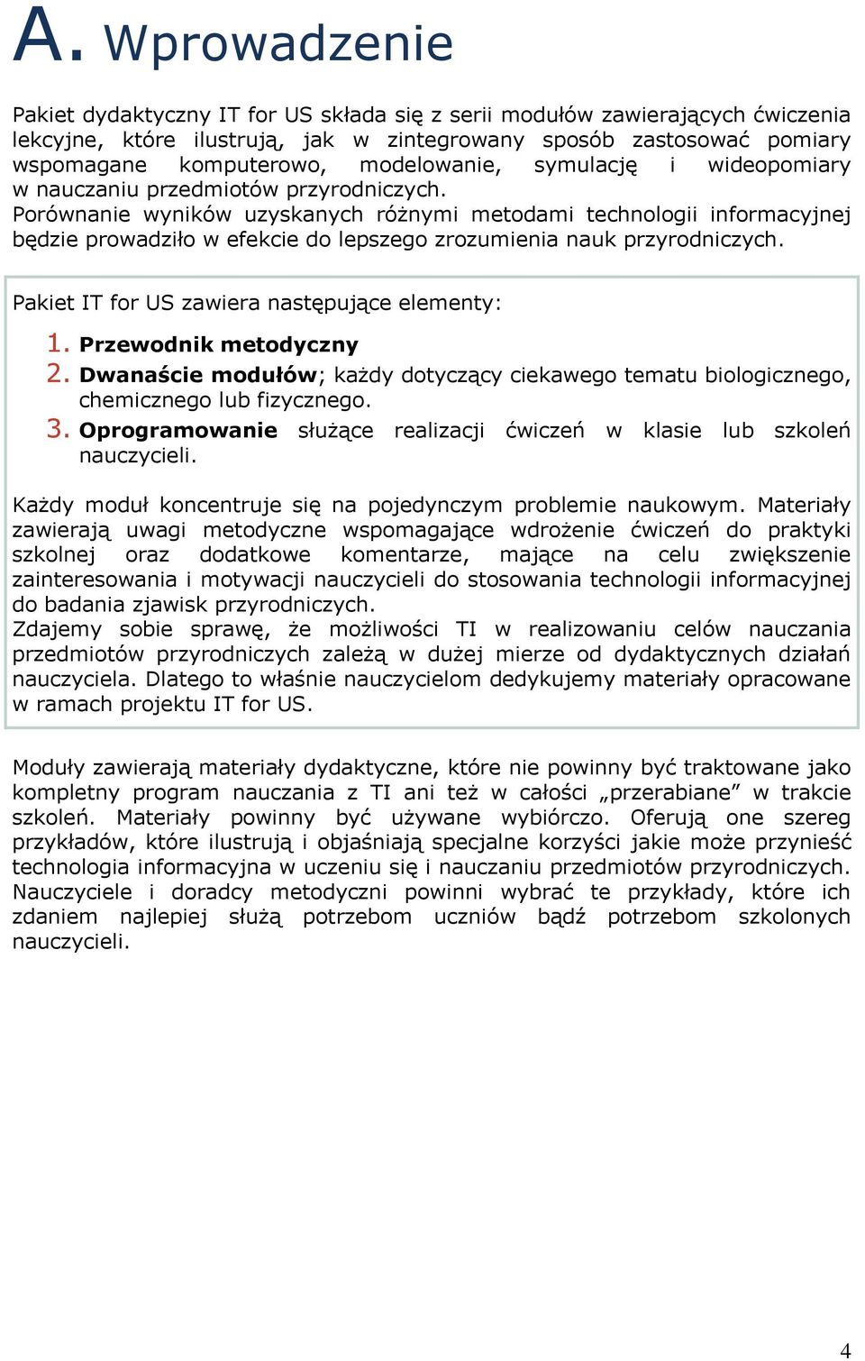 Porównanie wyników uzyskanych różnymi metodami technologii informacyjnej będzie prowadziło w efekcie do lepszego zrozumienia nauk przyrodniczych. Pakiet IT for US zawiera następujące elementy: 1.