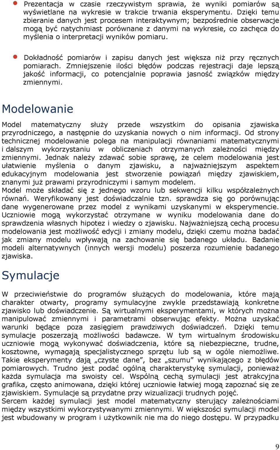 Dokładność pomiarów i zapisu danych jest większa niż przy ręcznych pomiarach.