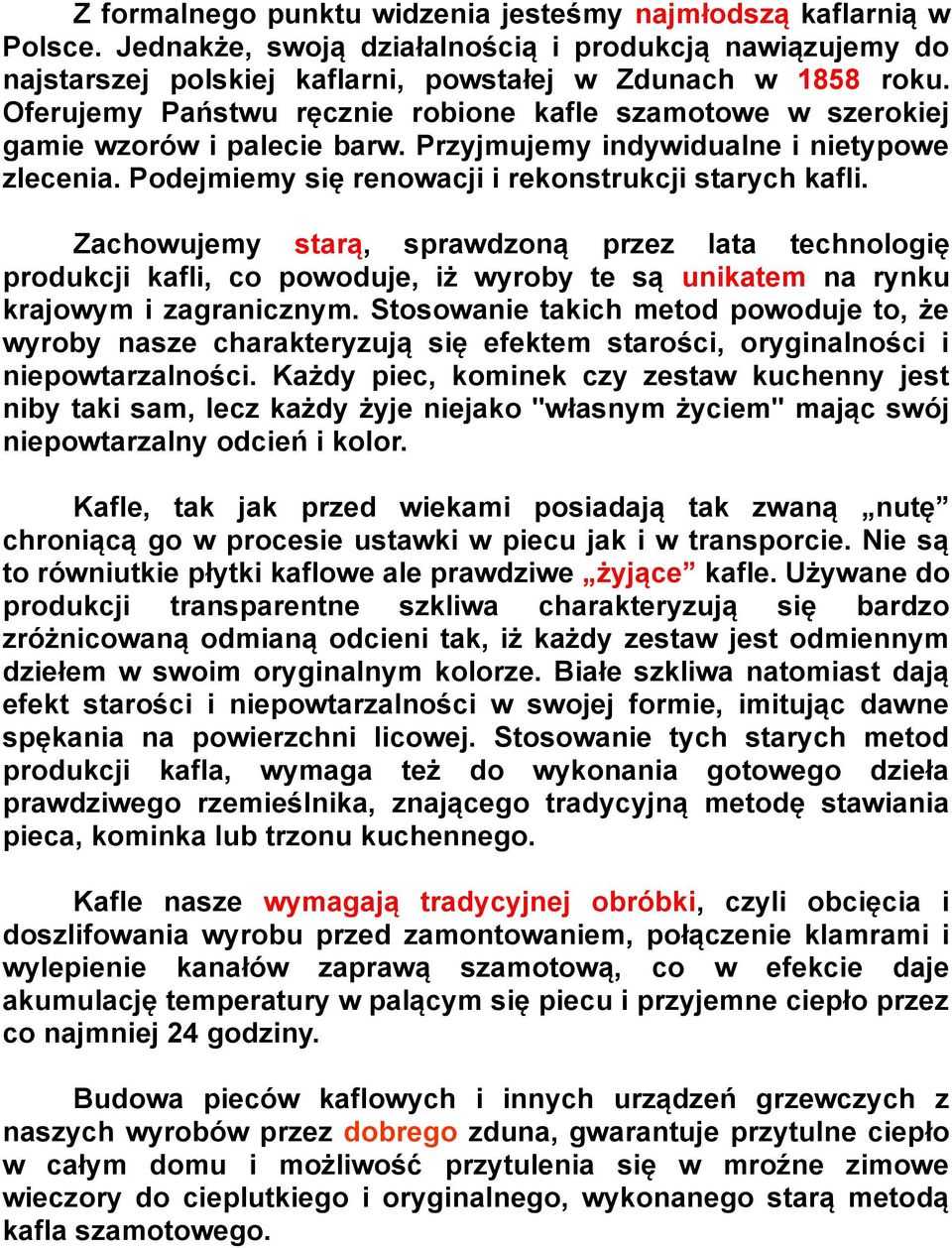 Zachowujemy starą, sprawdzoną przez lata technologię produkcji kafli, co powoduje, iż wyroby te są unikatem na rynku krajowym i zagranicznym.