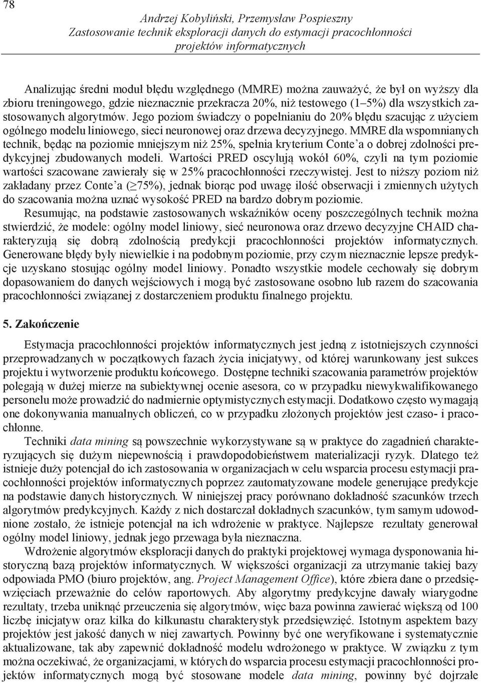 Jego poziom wiadczy o popełnianiu do 20% bł du szacuj c z u yciem ogólnego modelu liniowego, sieci neuronowej oraz drzewa decyzyjnego.