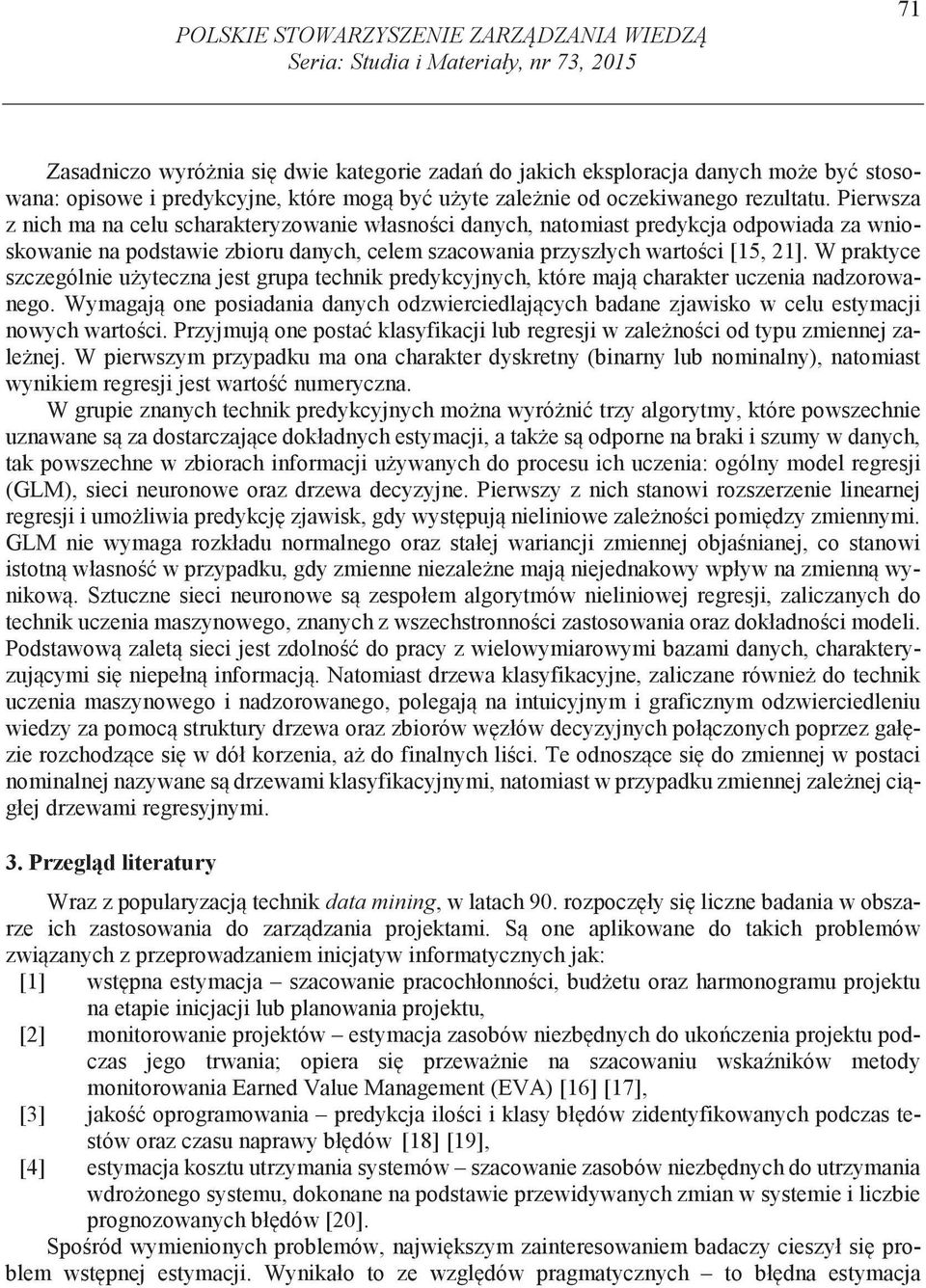 Pierwsza z nich ma na celu scharakteryzowanie własno ci danych, natomiast predykcja odpowiada za wnioskowanie na podstawie zbioru danych, celem szacowania przyszłych warto ci [15, 21].