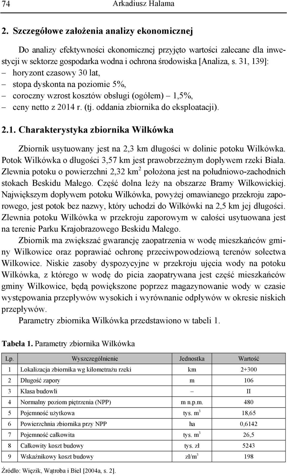 Potok Wilkówka o długości 3,57 km jest prawobrzeżnym dopływem rzeki Biała. Zlewnia potoku o powierzchni 2,32 km 2 położona jest na południowo-zachodnich stokach Beskidu Małego.