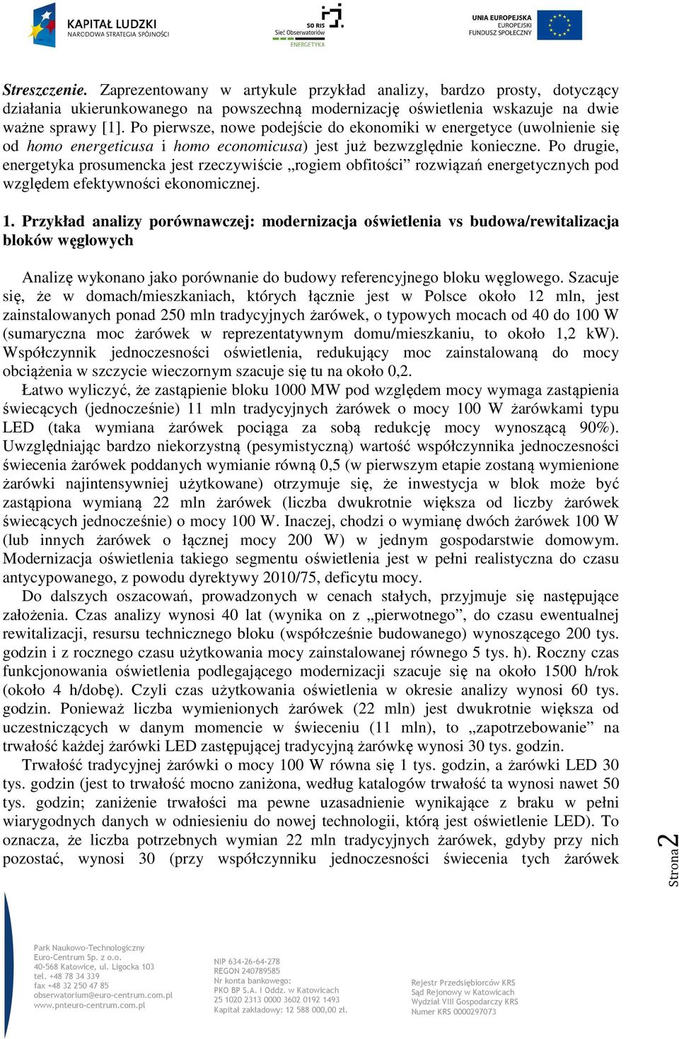 Po drugie, energetyka prosumencka jest rzeczywiście rogiem obfitości rozwiązań energetycznych pod względem efektywności ekonomicznej. 1.