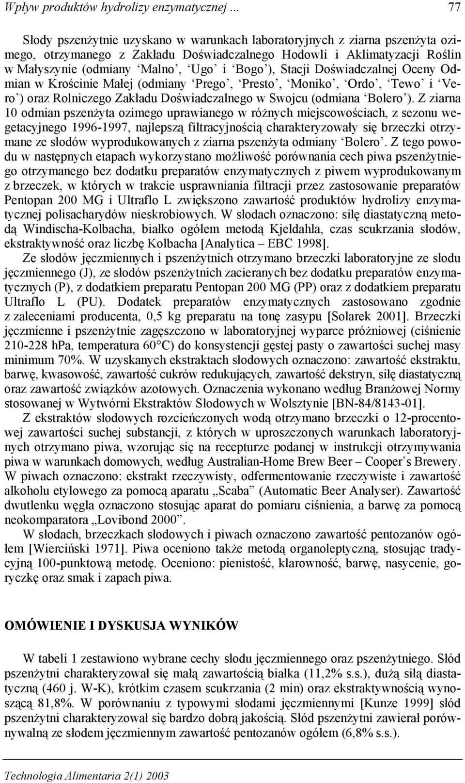 ), Stacji Doświadczalnej Oceny Odmian w Krościnie Małej (odmiany Prego, Presto, Moniko, Ordo, Tewo i Vero ) oraz Rolniczego Zakładu Doświadczalnego w Swojcu (odmiana Bolero ).