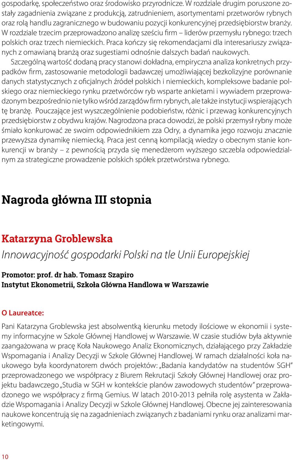 przedsiębiorstw branży. W rozdziale trzecim przeprowadzono analizę sześciu firm liderów przemysłu rybnego: trzech polskich oraz trzech niemieckich.