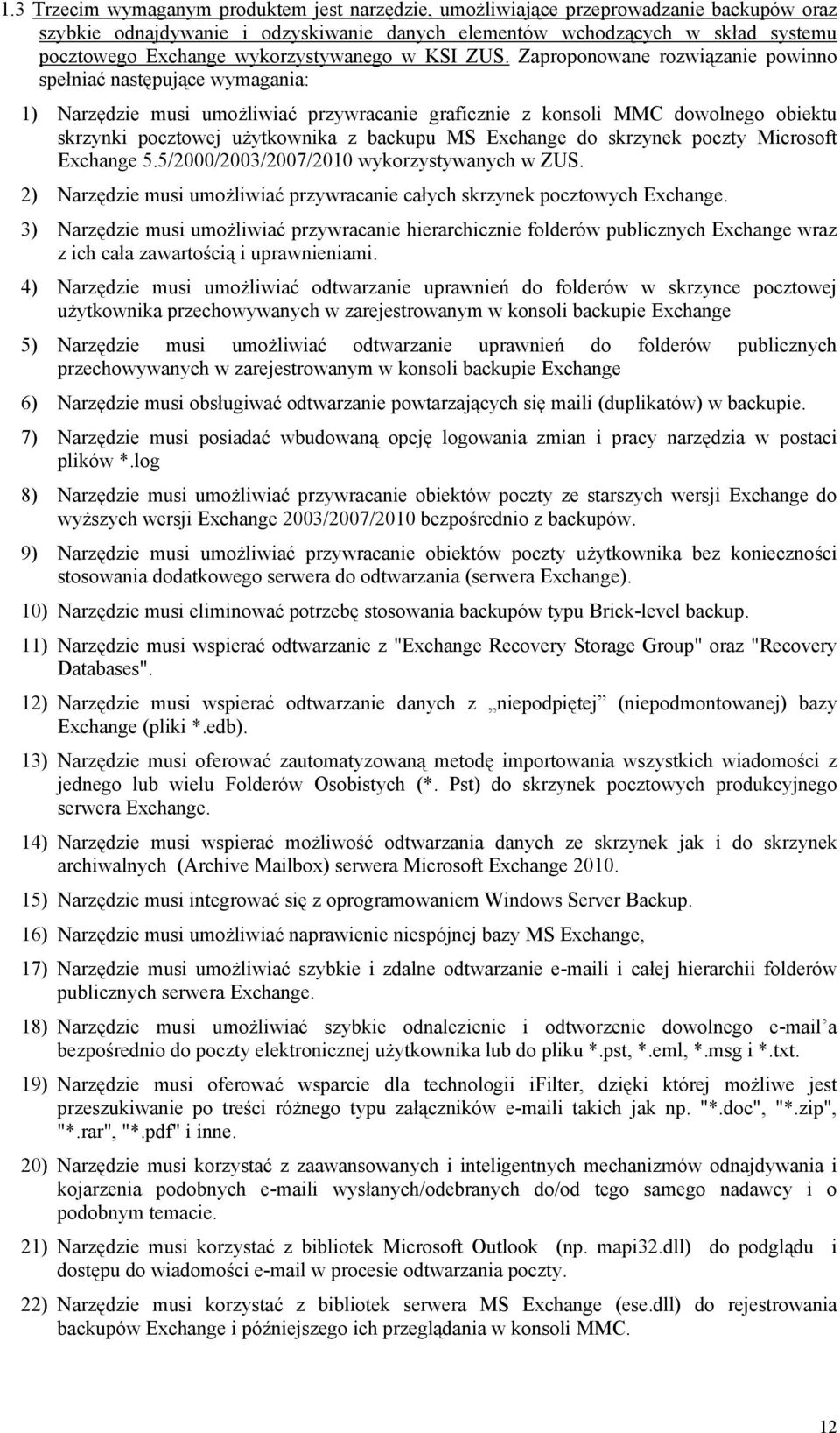 Zaproponowane rozwiązanie powinno spełniać następujące wymagania: 1) Narzędzie musi umożliwiać przywracanie graficznie z konsoli MMC dowolnego obiektu skrzynki pocztowej użytkownika z backupu MS