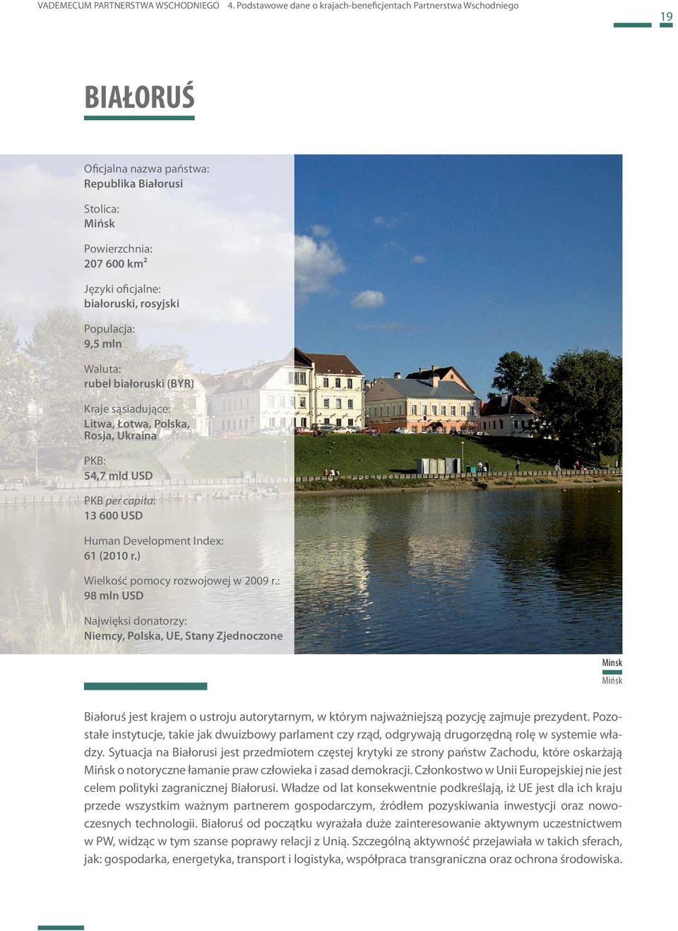 rosyjski Populacja: 9,5 mln Waluta: rubel białoruski (BYR) Kraje sąsiadujące: Litwa, Łotwa, Polska, Rosja, Ukraina PKB: 54,7 mld USD PKB per capita: 13 600 USD Human Development Index: 61 (2010 r.