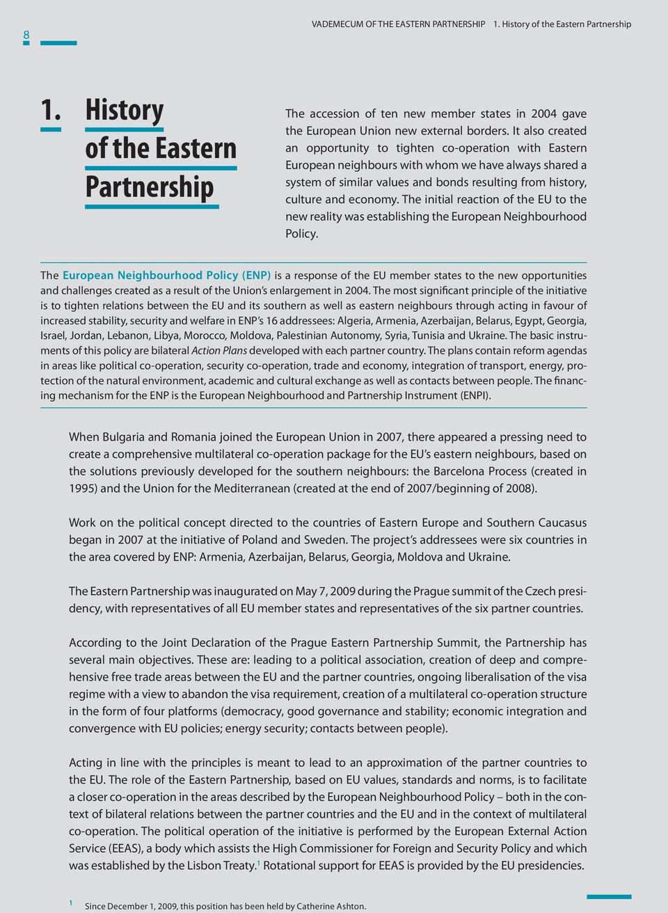 It also created an opportunity to tighten co-operation with Eastern European neighbours with whom we have always shared a system of similar values and bonds resulting from history, culture and