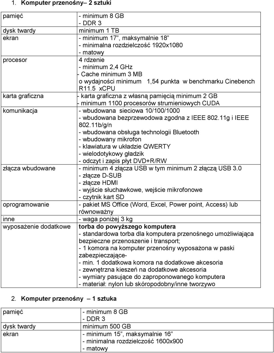 5 xcpu karta graficzna - karta graficzna z własną pamięcią minimum 2 GB - minimum 1100 procesorów strumieniowych CUDA komunikacja - wbudowana sieciowa 10/100/1000 - wbudowana bezprzewodowa zgodna z