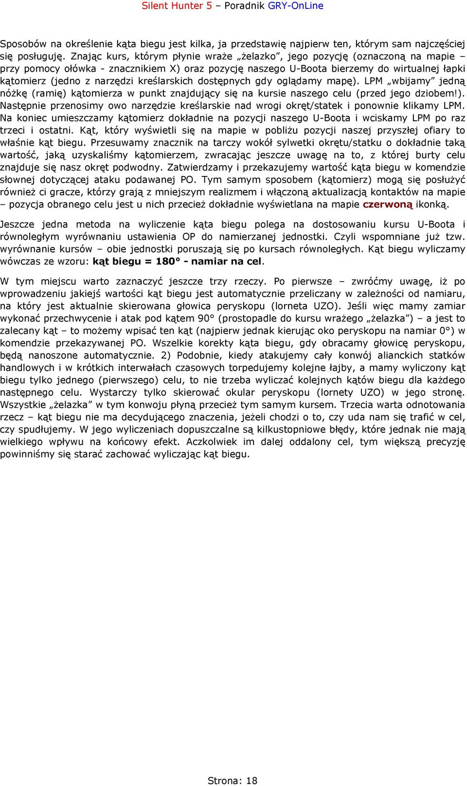 kreślarskich dostępnych gdy oglądamy mapę). LPM wbijamy jedną nóżkę (ramię) kątomierza w punkt znajdujący się na kursie naszego celu (przed jego dziobem!). Następnie przenosimy owo narzędzie kreślarskie nad wrogi okręt/statek i ponownie klikamy LPM.