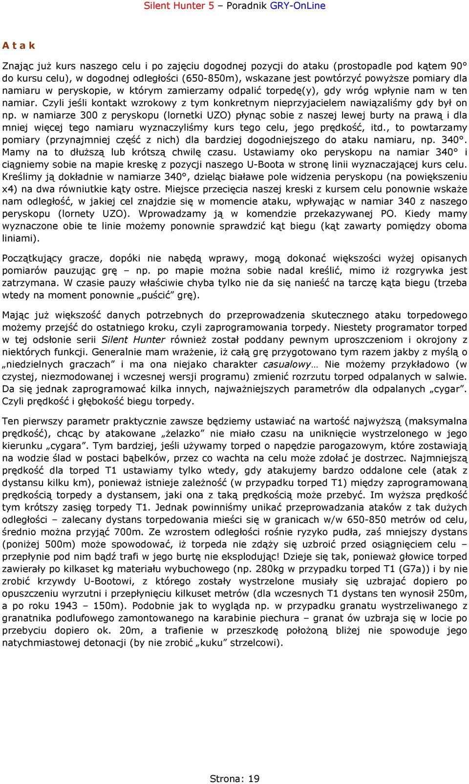 w namiarze 300 z peryskopu (lornetki UZO) płynąc sobie z naszej lewej burty na prawą i dla mniej więcej tego namiaru wyznaczyliśmy kurs tego celu, jego prędkość, itd.