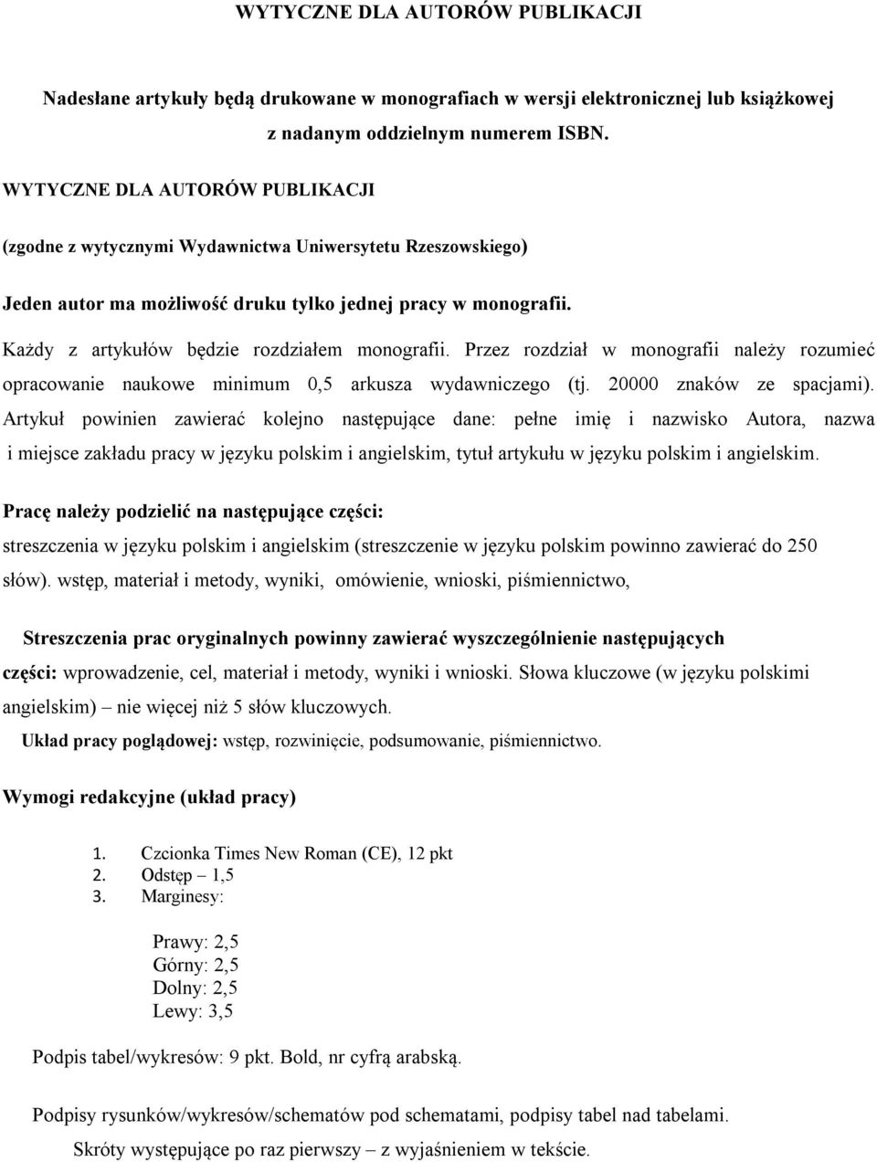 Każdy z artykułów będzie rozdziałem monografii. Przez rozdział w monografii należy rozumieć opracowanie naukowe minimum 0,5 arkusza wydawniczego (tj. 20000 znaków ze spacjami).