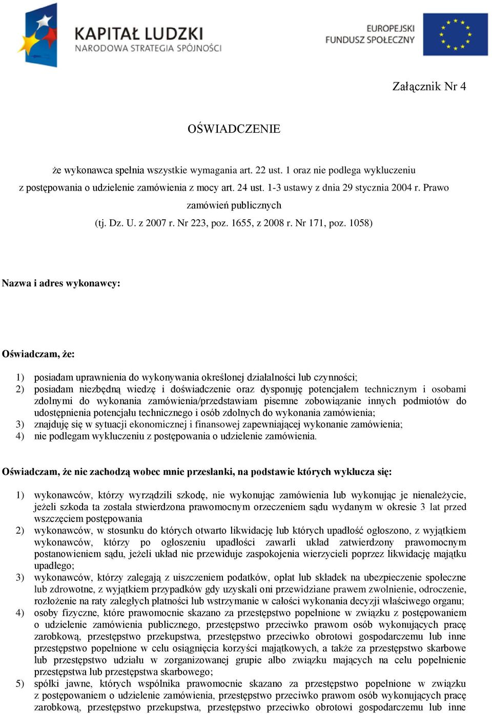 1058) Nazwa i adres wykonawcy: Oświadczam, że: 1) posiadam uprawnienia do wykonywania określonej działalności lub czynności; 2) posiadam niezbędną wiedzę i doświadczenie oraz dysponuję potencjałem