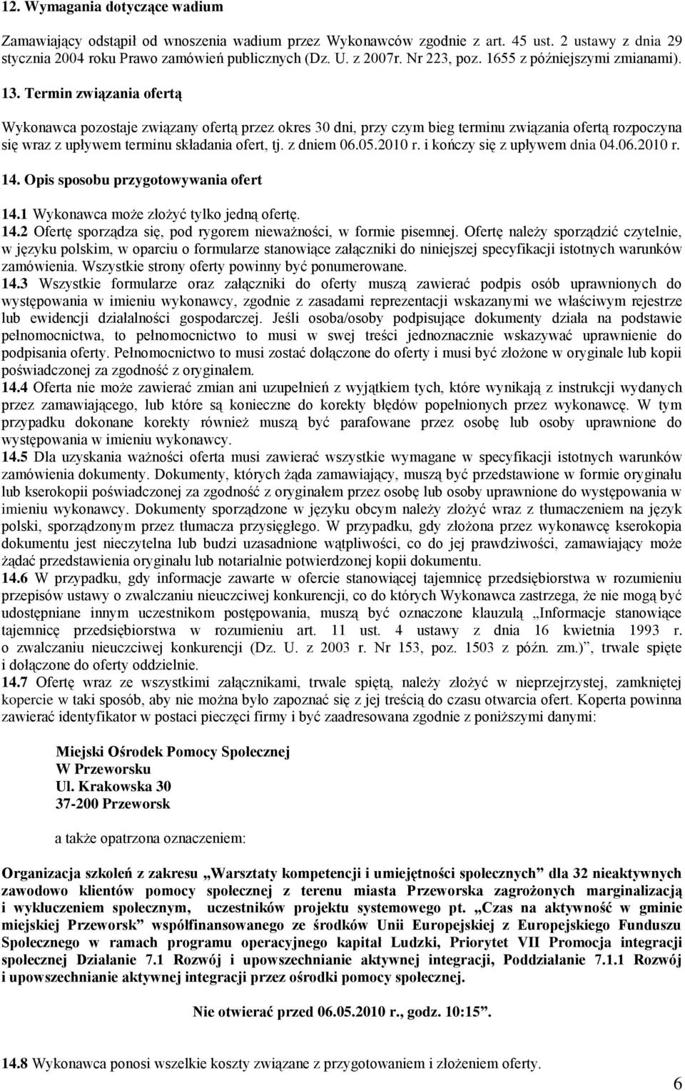 Termin związania ofertą Wykonawca pozostaje związany ofertą przez okres 30 dni, przy czym bieg terminu związania ofertą rozpoczyna się wraz z upływem terminu składania ofert, tj. z dniem 06.05.2010 r.