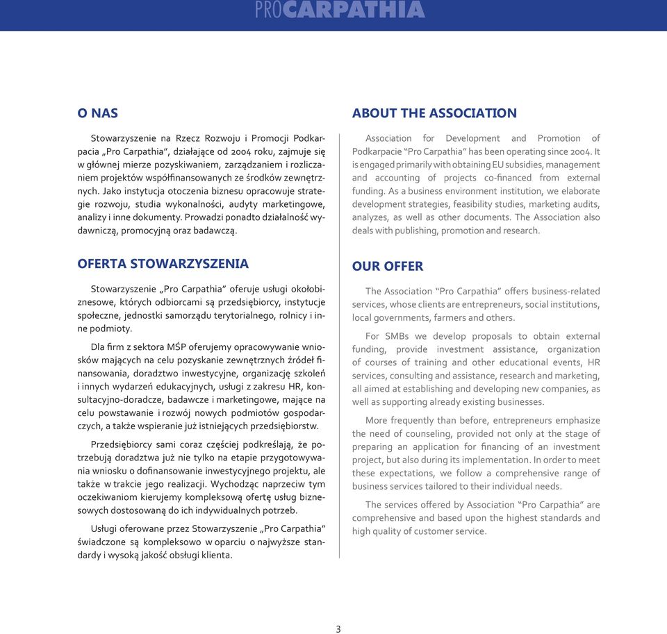 Prowadzi ponadto działalność wydawniczą, promocyjną oraz badawczą. ABOUT THE ASSOCIATION Association for Development and Promotion of Podkarpacie Pro Carpathia has been operating since 2004.
