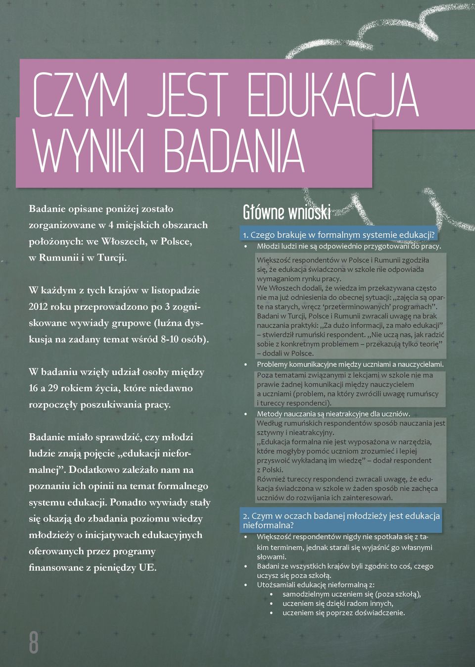 W badaniu wzięły udział osoby między 16 a 29 rokiem życia, które niedawno rozpoczęły poszukiwania pracy. Badanie miało sprawdzić, czy młodzi ludzie znają pojęcie edukacji nieformalnej.