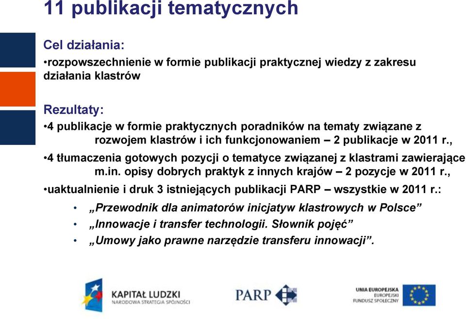 , 4 tłumaczenia gotowych pozycji o tematyce związanej z klastrami zawierające m.in. opisy dobrych praktyk z innych krajów 2 pozycje w 2011 r.