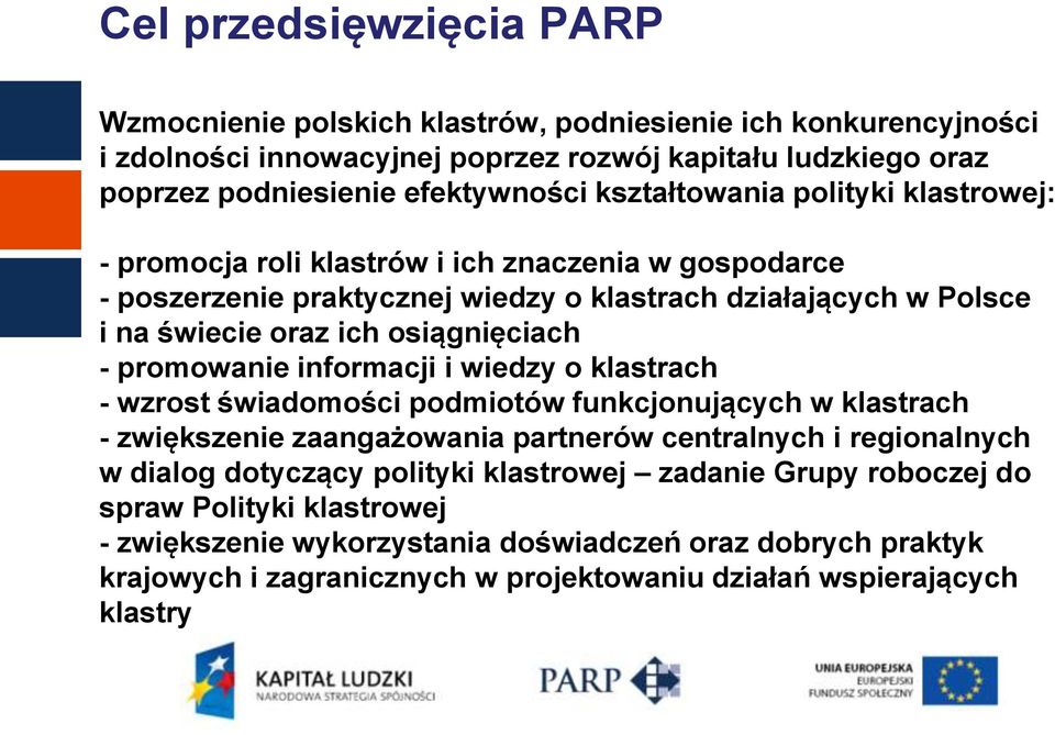 - promowanie informacji i wiedzy o klastrach - wzrost świadomości podmiotów funkcjonujących w klastrach - zwiększenie zaangażowania partnerów centralnych i regionalnych w dialog dotyczący