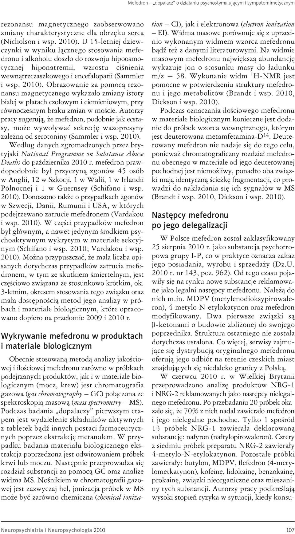 brazowanie za pomocą rezonansu magnetycznego wykazało zmiany istoty białej w płatach czołowym i ciemieniowym, przy równoczesnym braku zmian w moście.