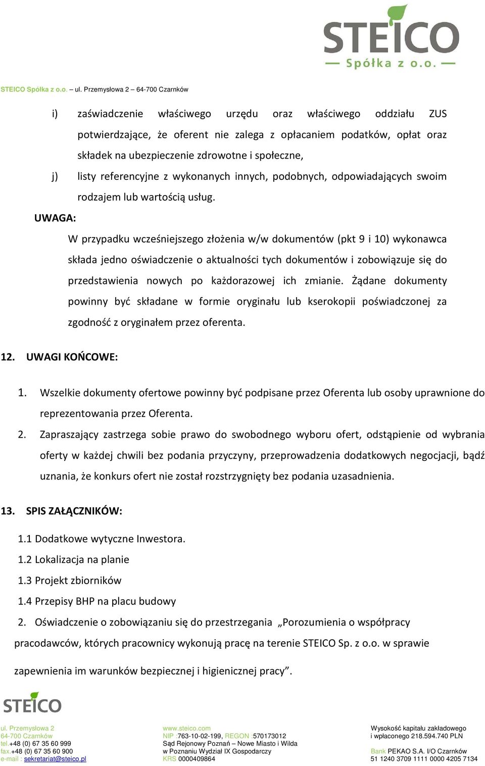 UWAGA: W przypadku wcześniejszego złożenia w/w dokumentów (pkt 9 i 10) wykonawca składa jedno oświadczenie o aktualności tych dokumentów i zobowiązuje się do przedstawienia nowych po każdorazowej ich