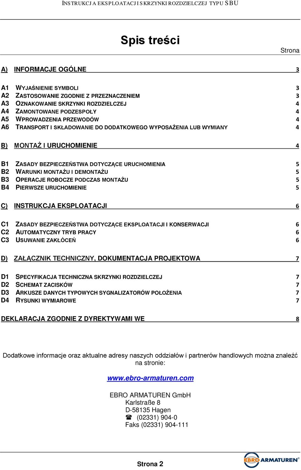 OPERACJE ROBOCZE PODCZAS MONTAŻU 5 B4 PIERWSZE URUCHOMIENIE 5 C) INSTRUKCJA EKSPLOATACJI 6 C1 ZASADY BEZPIECZEŃSTWA DOTYCZĄCE EKSPLOATACJI I KONSERWACJI 6 C2 AUTOMATYCZNY TRYB PRACY 6 C3 USUWANIE