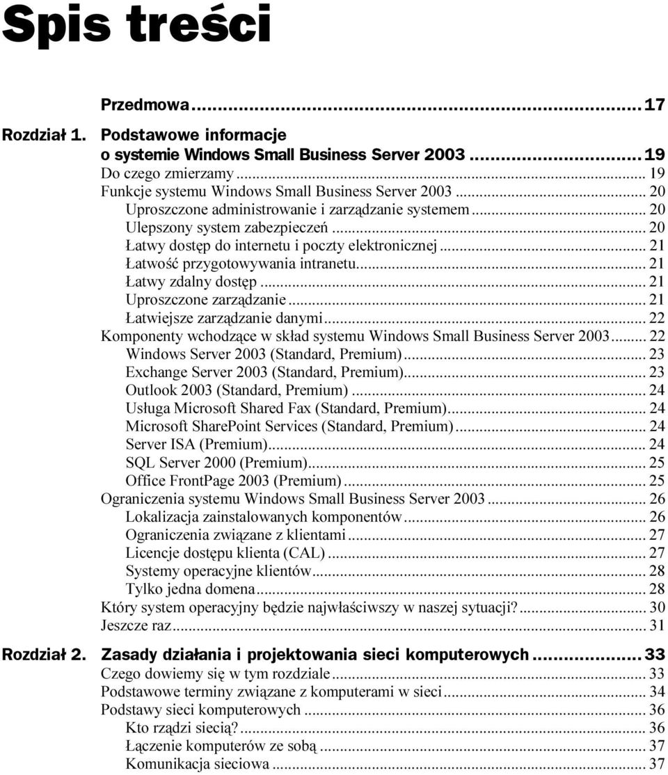 ..r... 21 Uproszczone zarządzanie...r... 21 Łatwiejsze zarządzanie danymi...r... 22 Komponenty wchodzące w skład systemu Windows Small Business Server 2003... 22 Windows Server 2003 (Standard, Premium).