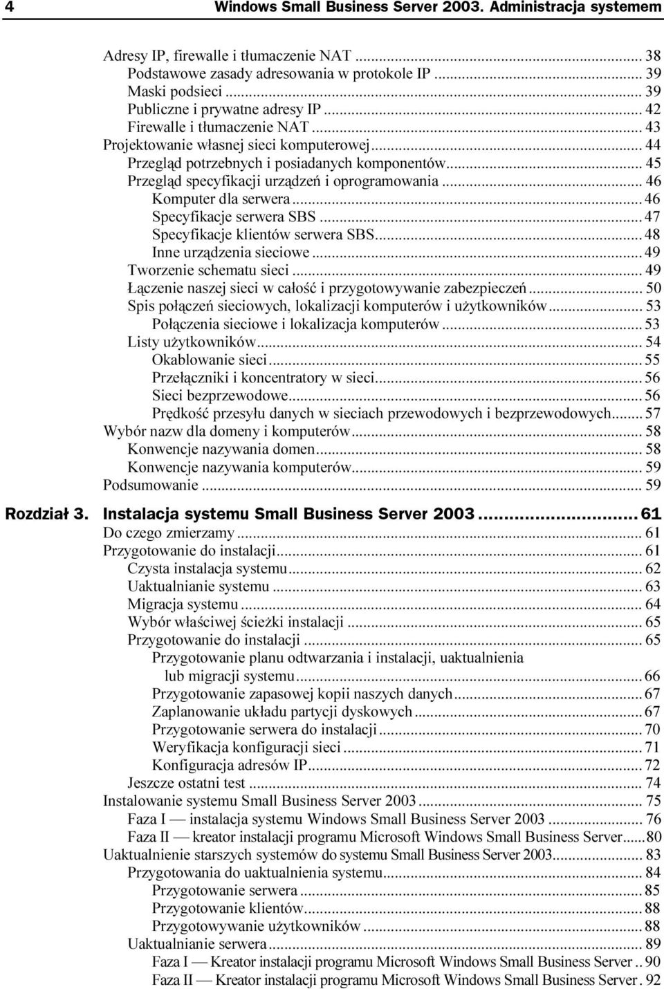 ..r 46 Komputer dla serwera...r...46 Specyfikacje serwera SBS...r...47 Specyfikacje klientów serwera SBS...r...48 Inne urządzenia sieciowe...r...49 Tworzenie schematu sieci...r... 49 Łączenie naszej sieci w całość i przygotowywanie zabezpieczeń.