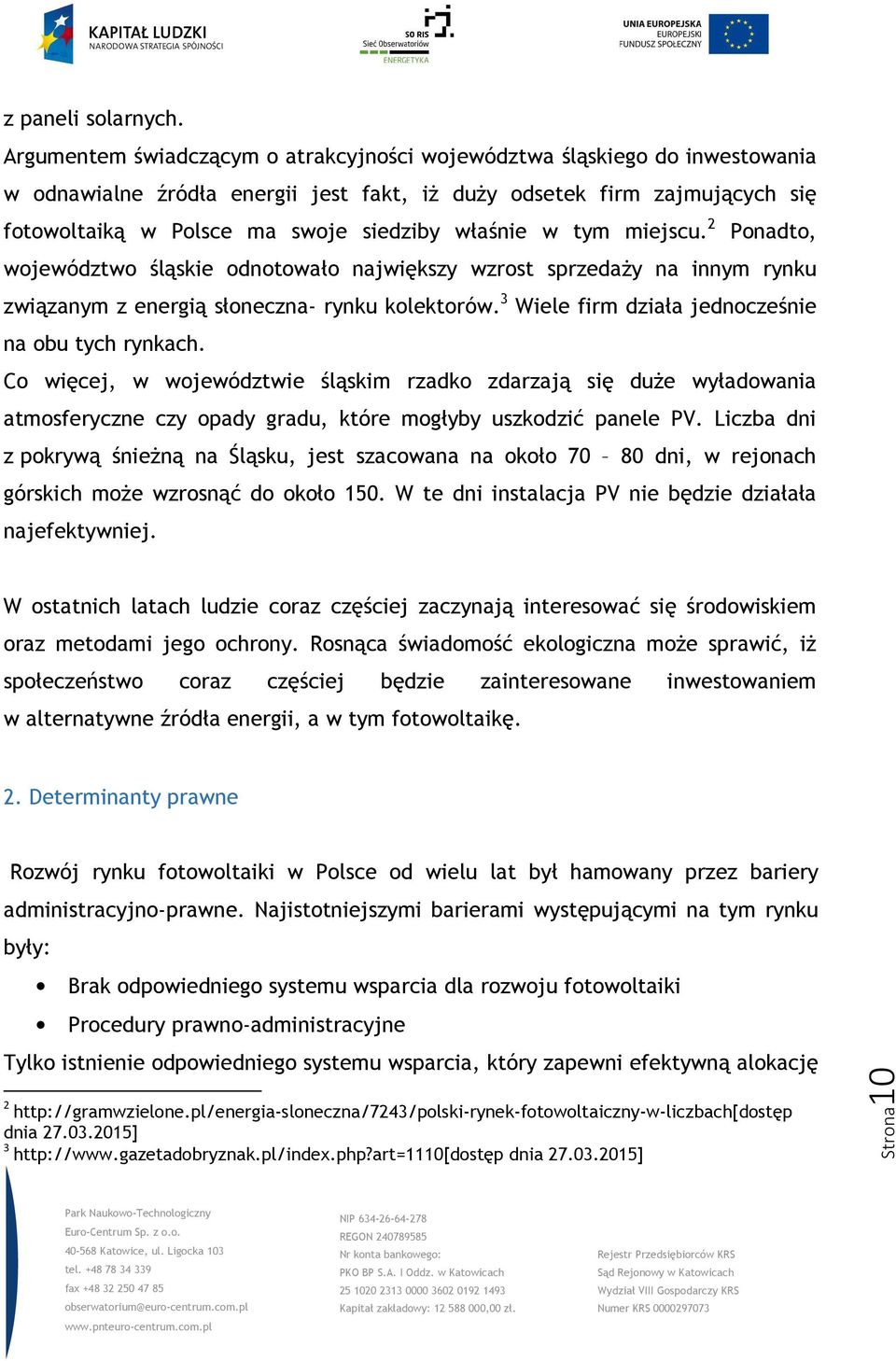 właśnie w tym miejscu. 2 Ponadto, województwo śląskie odnotowało największy wzrost sprzedaży na innym rynku związanym z energią słoneczna- rynku kolektorów.