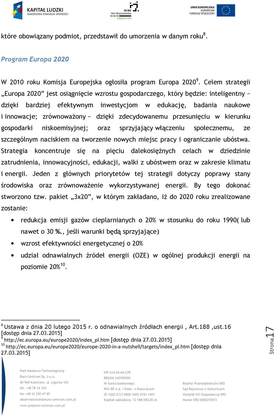 zdecydowanemu przesunięciu w kierunku gospodarki niskoemisyjnej; oraz sprzyjający włączeniu społecznemu, ze szczególnym naciskiem na tworzenie nowych miejsc pracy i ograniczanie ubóstwa.