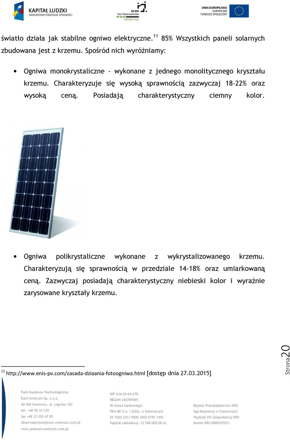 Charakteryzuje się wysoką sprawnością zazwyczaj 18-22% oraz wysoką ceną. Posiadają charakterystyczny ciemny kolor.