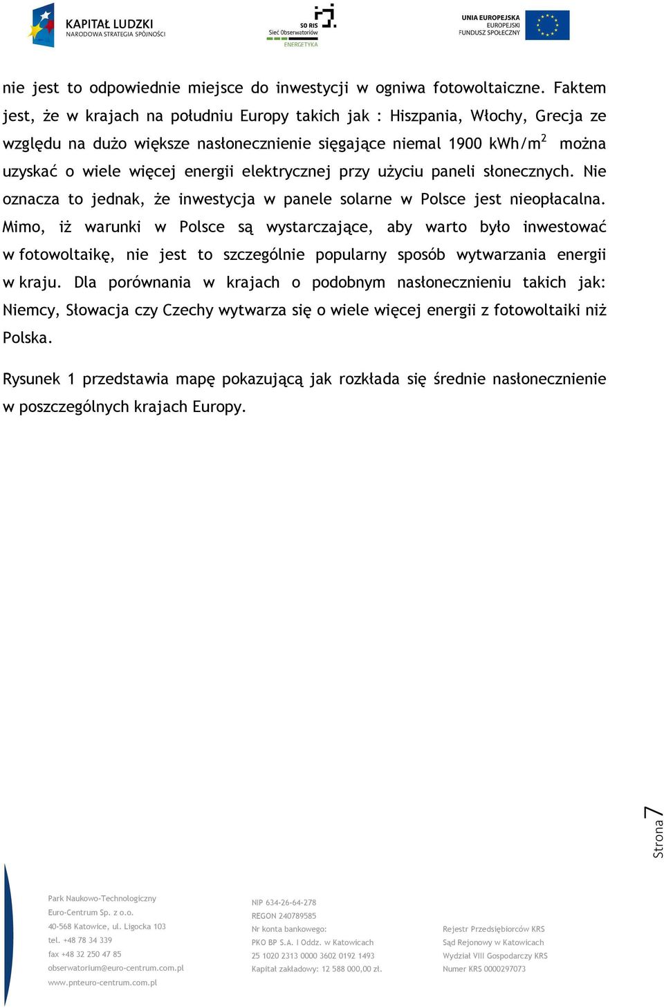 elektrycznej przy użyciu paneli słonecznych. Nie oznacza to jednak, że inwestycja w panele solarne w Polsce jest nieopłacalna.