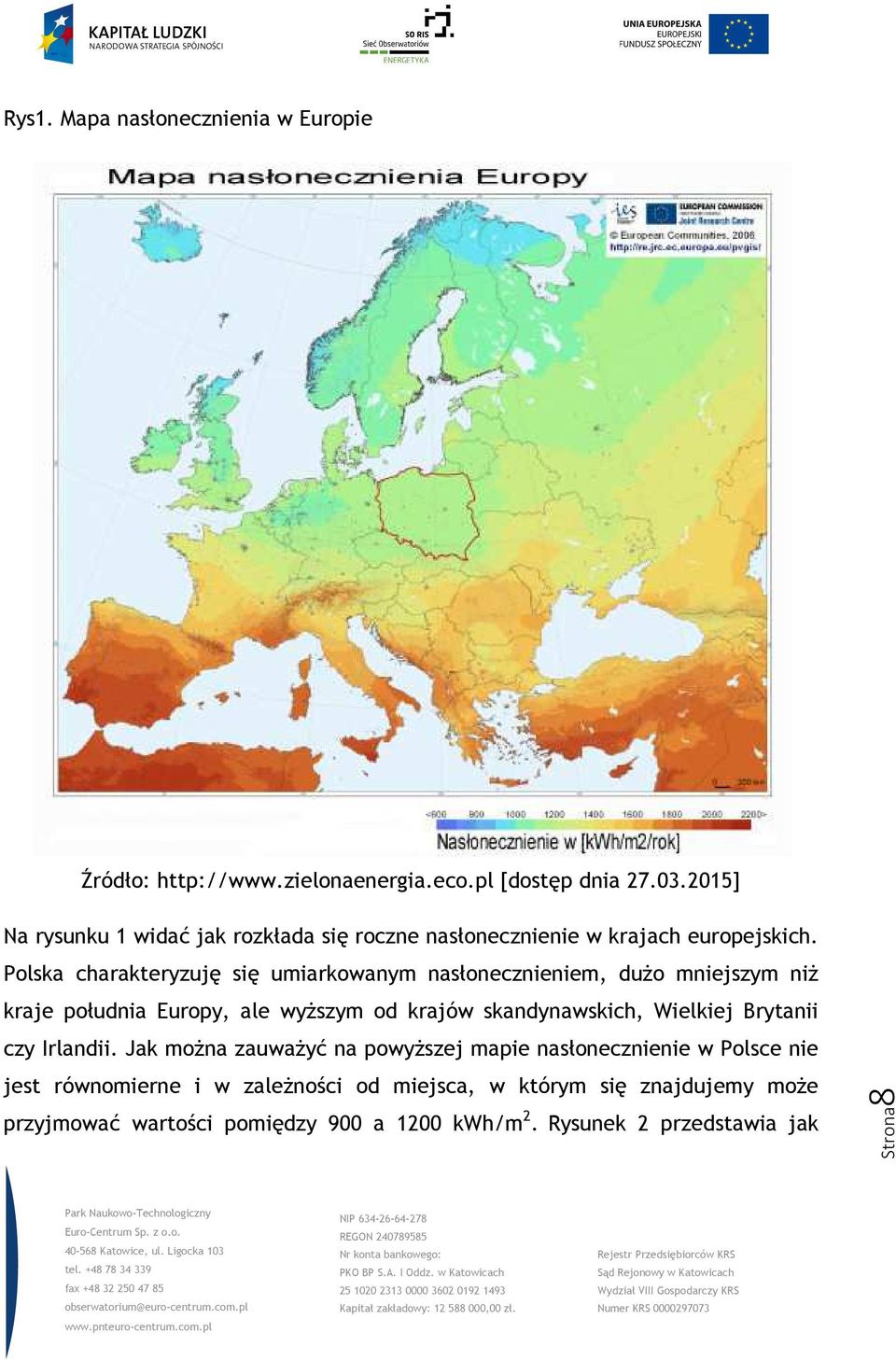 Polska charakteryzuję się umiarkowanym nasłonecznieniem, dużo mniejszym niż kraje południa Europy, ale wyższym od krajów skandynawskich,