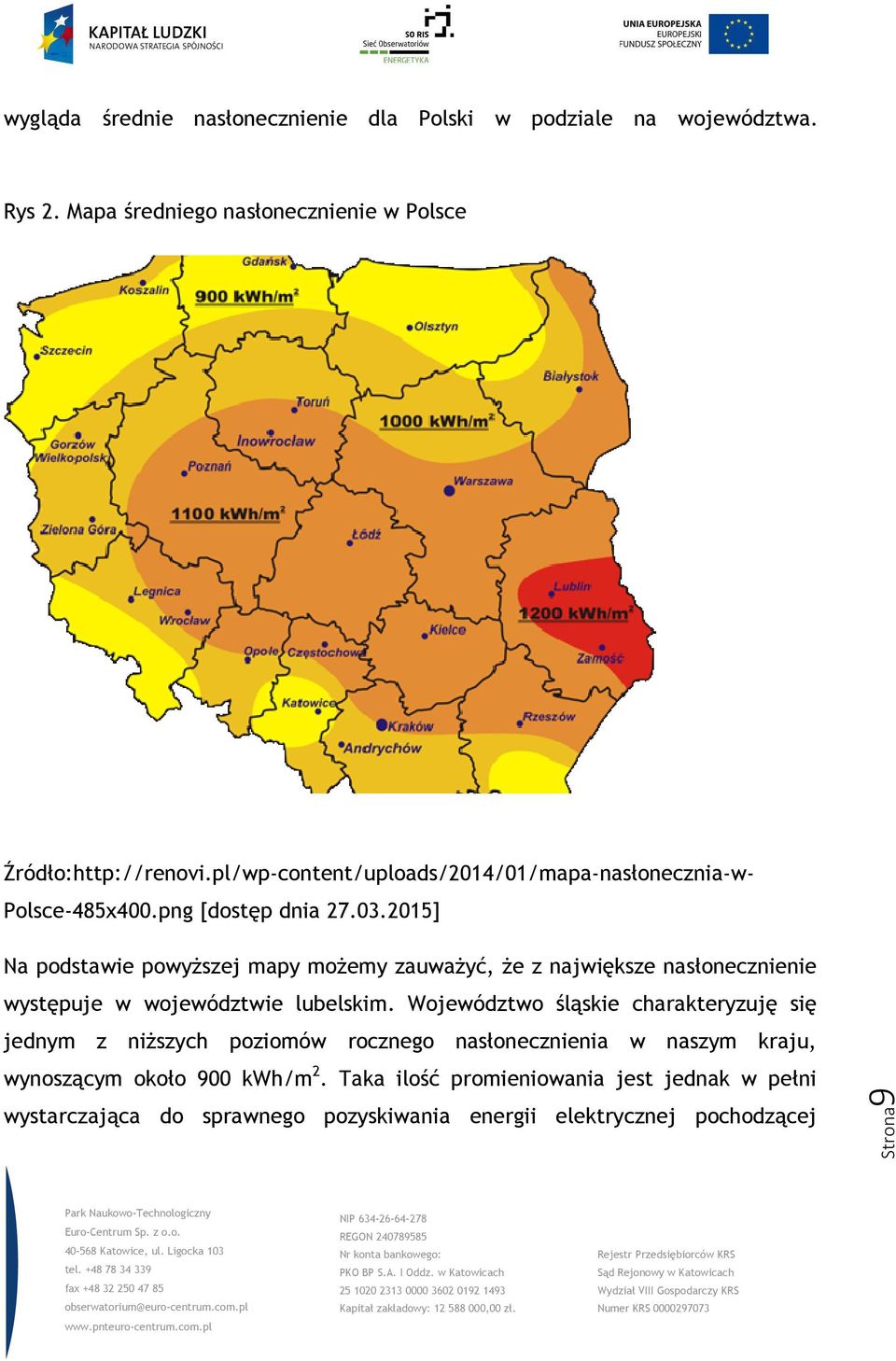 2015] Na podstawie powyższej mapy możemy zauważyć, że z największe nasłonecznienie występuje w województwie lubelskim.