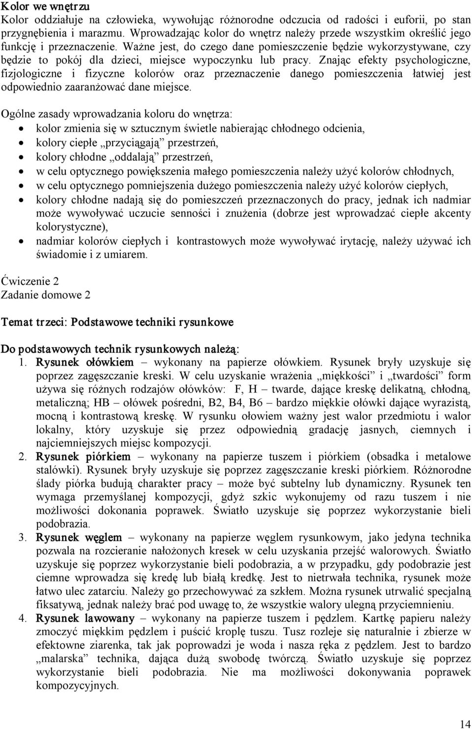 Ważne jest, do czego dane pomieszczenie będzie wykorzystywane, czy będzie to pokój dla dzieci, miejsce wypoczynku lub pracy.