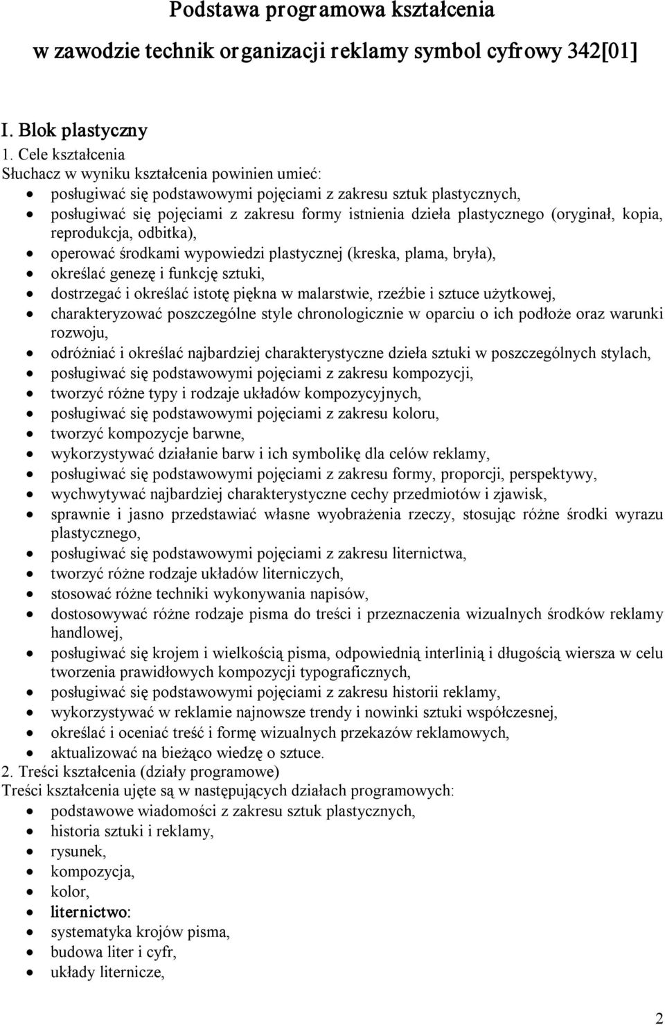 plastycznego (oryginał, kopia, reprodukcja, odbitka), operować środkami wypowiedzi plastycznej (kreska, plama, bryła), określać genezę i funkcję sztuki, dostrzegać i określać istotę piękna w