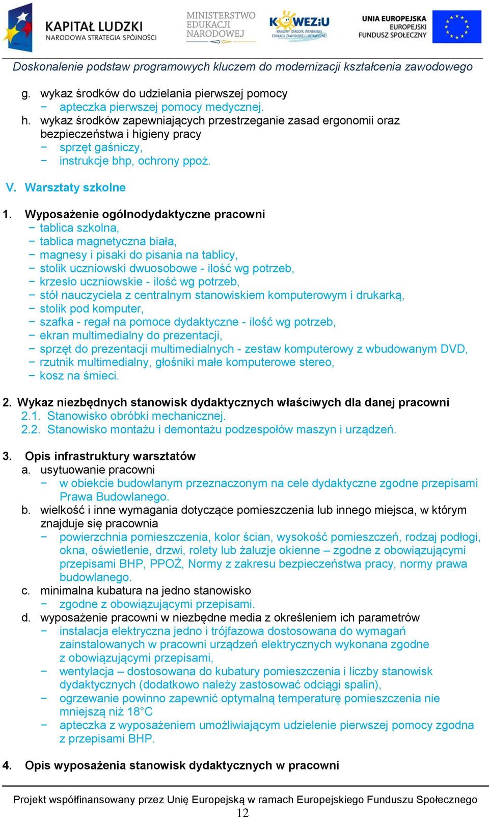 Wyposażenie ogólnodydaktyczne pracowni tablica szkolna, tablica magnetyczna biała, magnesy i pisaki do pisania na tablicy, stolik uczniowski dwuosobowe - ilość wg potrzeb, krzesło uczniowskie - ilość